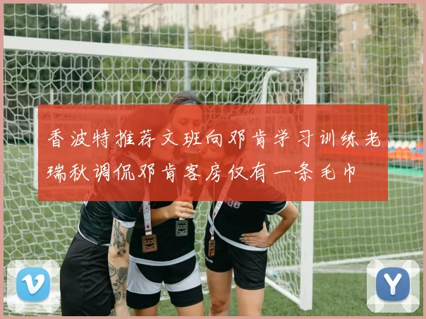 香波特推荐文班向邓肯学习训练老瑞秋调侃邓肯客房仅有一条毛巾