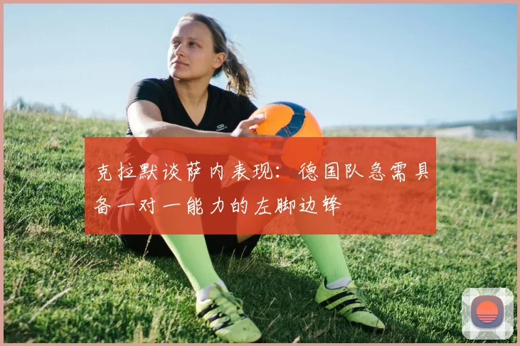克拉默谈萨内表现：德国队急需具备一对一能力的左脚边锋