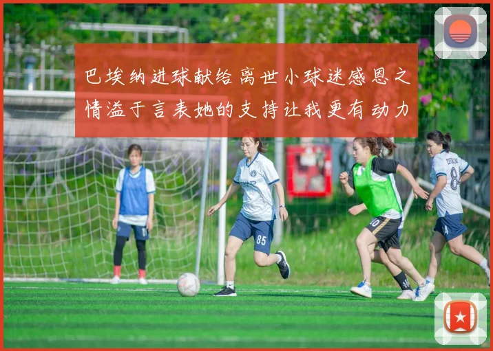 巴埃纳进球献给离世小球迷感恩之情溢于言表她的支持让我更有动力